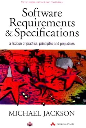 software requirements and specifications a lexicon of practice principles and prejudices 1st edition michael