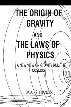 the origin of gravity and the laws of physics a new view on gravity and the cosmos 1st edition balungi