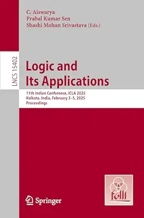 logic and its applications 11th indian conference icla 2025 kolkata india february 3a 5 2025 proceedings 1st