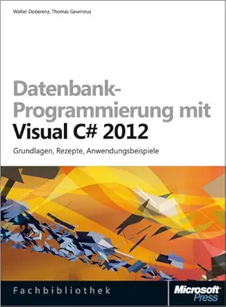 datenbank programmierung mit visual c# 2012 grundlagen rezepte anwendungsbeispiele 1st edition walter