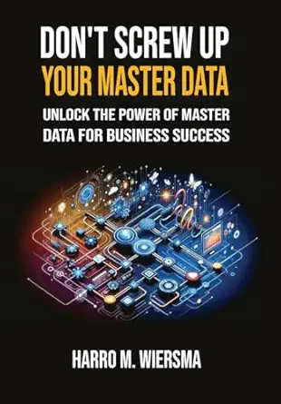 dont screw up your master data a comprehensive and proven mdm framework you actually can use 1st edition