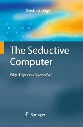 the seductive computer why it systems always fail 1st edition derek partridge 1849964971, 978-1849964975