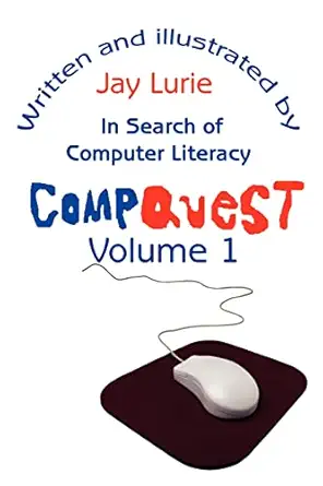compquest volume 1 in search of computer literacy 1st edition jay lurie 0595174663, 978-0595174669
