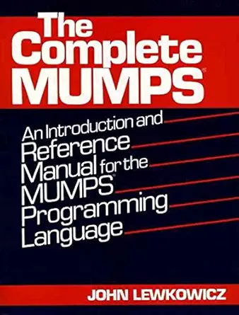 the complete mumps an introduction and reference manual for the mumps programming language 1st edition john m