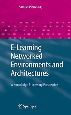 e learning networked environments and architectures a knowledge processing perspective 1st edition samuel