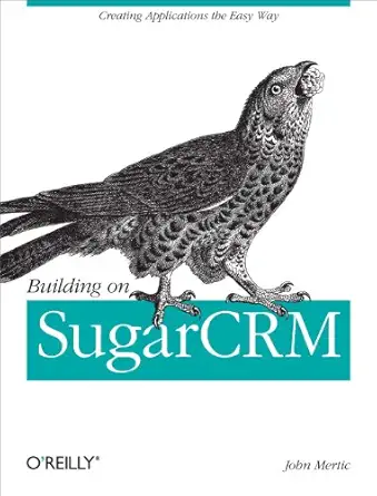 building on sugarcrm creating applications the easy way 1st edition john mertic 1449309801, 978-1449309800