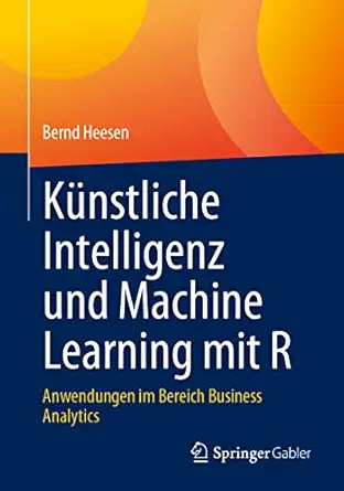 ka 1/4nstliche intelligenz und machine learning mit r anwendungen im bereich business analytics 1st edition