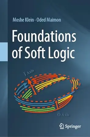 foundations of soft logic 1st edition moshe klein ,oded maimon 3031582322, 978-3031582325