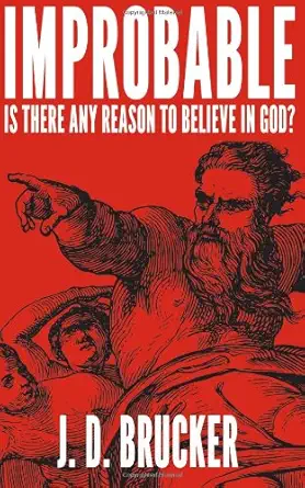 improbable is there any reason to believe in god 1st edition j d brucker 190867525x, 978-1908675255