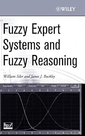 fuzzy expert systems and fuzzy reasoning 1st edition william siler ,james j buckley 0471388599, 978-0471388593