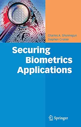 securing biometrics applications 1st edition charles a shoniregun ,stephen crosier 0387699325, 978-0387699325