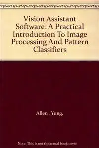 vision assistant software a practical introduction to image processing and pattern classifiers 1st edition