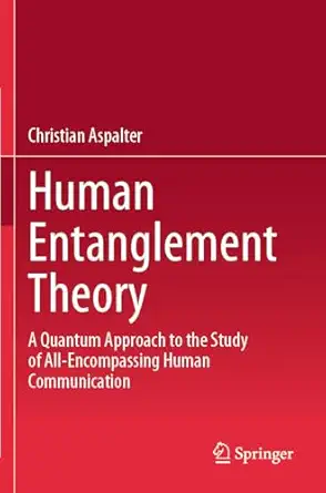 human entanglement theory a quantum approach to the study of all encompassing human communication 1st edition