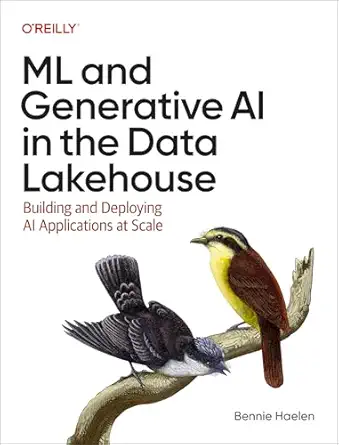 ml and generative ai in the data lakehouse building and deploying ai applications at scale 1st edition bennie
