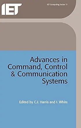 advances in command control and communication systems 1st edition c j harris ,i white 0863410944,