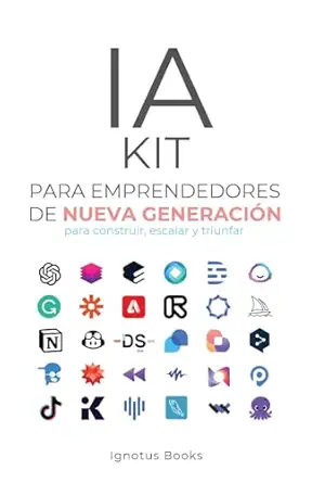 ia kit para emprendedores de nueva generacia n para construir escalar y triunfar 1st edition ignotus