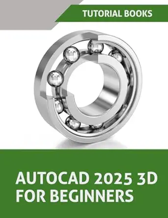 autocad 2025 3d for beginners a step by step guide to learning autocad 3d modeling 1st edition tutorial books