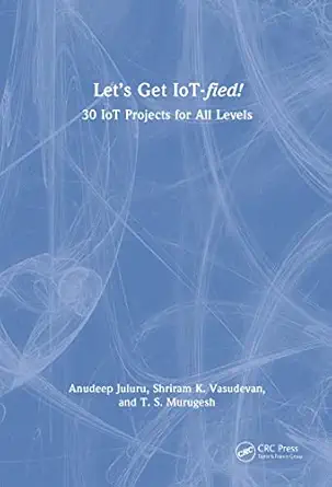 lets get iot fied 30 iot projects for all levels 1st edition anudeep juluru ,shriram k vasudevan ,t s
