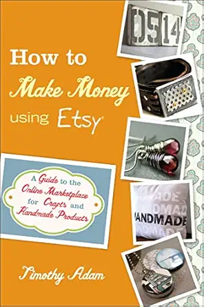 how to make money using etsy a guide to the online marketplace for crafts and handmade products 1st edition