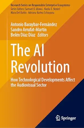 the ai revolution how technological developments affect the audiovisual sector 1st edition antonio baraybar