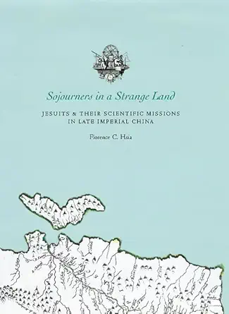 sojourners in a strange land jesuits and their scientific missions in late imperial china 1st edition