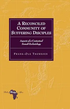 a reconciled community of suffering disciples aspects of a contextual somali ecclesiology 1st edition frank