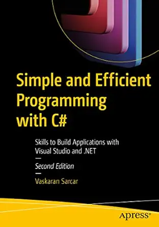 simple and efficient programming with c# skills to build applications with visual studio and net 1st edition