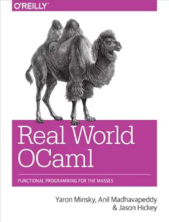 real world ocaml functional programming for the masses 1st edition yaron minsky ,anil madhavapeddy ,jason