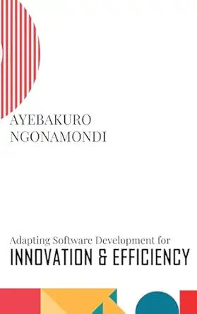 adapting software development for innovation and efficiency 1st edition ayebakuro ngonamondi 4335139543,