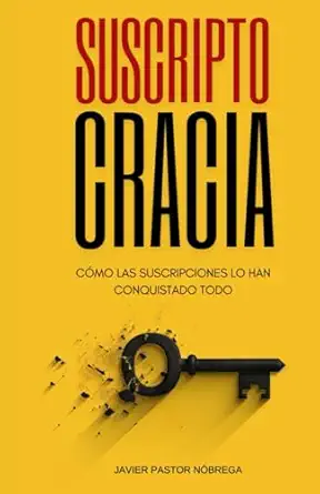 suscriptocracia ca mo las suscripciones lo han conquistado todo 1st edition javier pastor na brega