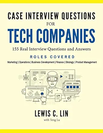 case interview questions for tech companies 155 real interview questions and answers 1st edition lewis c lin
