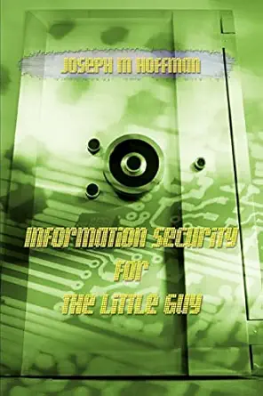 information security for the little guy 1st edition joseph hoffman 0595386245, 978-0595386246