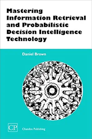 mastering information retrieval and probabilistic decision intelligence technology 1st edition daniel brown