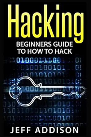 hacking beginners guide to how to hack 1st edition jeff addison 1519521294, 978-1519521293