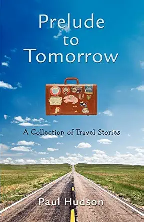 prelude to tomorrow a collection of travel stories 1st edition paul hudson 0595462499, 978-0595462490