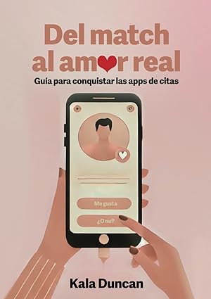 del match al amor real gua a para conquistar las apps de citas 1st edition kala duncan 8409699028,