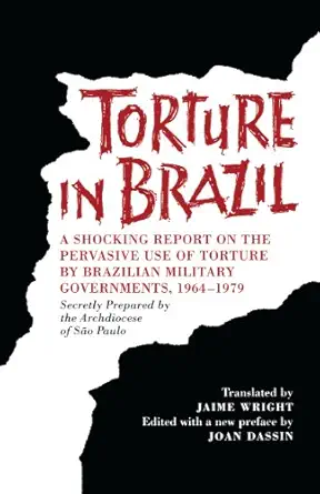 torture in brazil a shocking report on the pervasive use of torture by brazilian military governments 1964