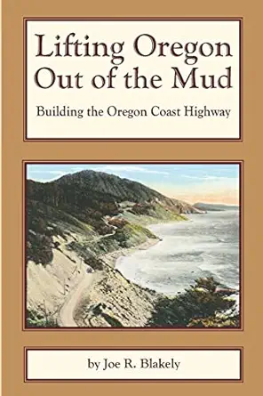 lifting oregon out of the mud building the oregon coast highway 1st edition joe r blakely 1505612128,