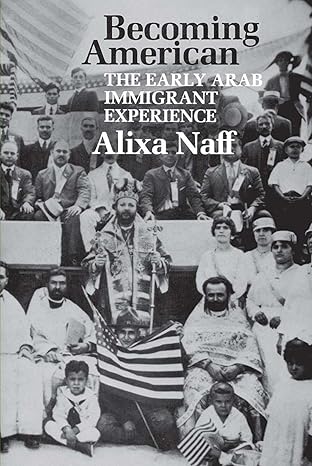 becoming american the early arab immigrant experience 1st edition alixa naff 0809318962, 978-0809318964