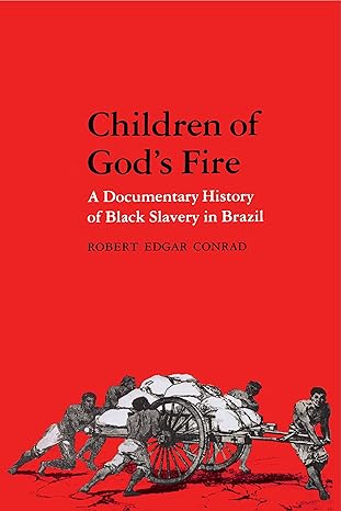 children of gods fire a documentary history of black slavery in brazil 1st edition robert edgar conrad