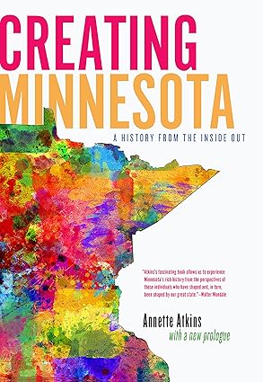 Creating Minnesota A History From The Inside Out