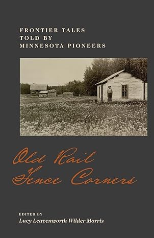 old rail fence corners frontier tales told by minnesota pioneers 1st edition lucy l w morris 0873511093,