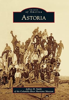 astoria 1st edition jeffrey h smith ,columbia river maritime museum 0738575275, 978-0738575278