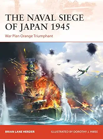 the naval siege of japan 1945 war plan orange triumphant 1st edition brian lane herder ,dorothy hwee
