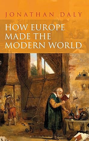 how europe made the modern world creating the great divergence 1st edition jonathan daly 1350029467,