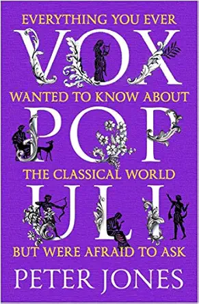 vox populi everything you ever wanted to know about the classical world but were afraid to ask 1st edition