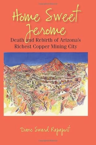 home sweet jerome death and rebirth of arizonas richest copper mining city 1st edition diane sward rapaport