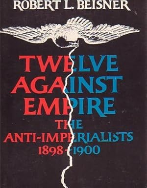 twelve against empire the anti imperialists 1898 1900 1st edition robert l beisner ,12 b/w photos 0070043442,