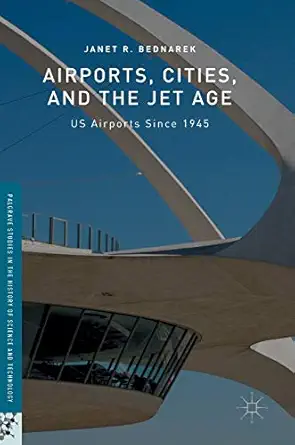 airports cities and the jet age us airports since 1945 1st edition janet r bednarek 3319311948, 978-3319311944