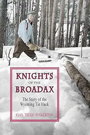 knights of the broadax the story of the wyoming tie hacks 1st edition joan trego pinkerton 1941052223,